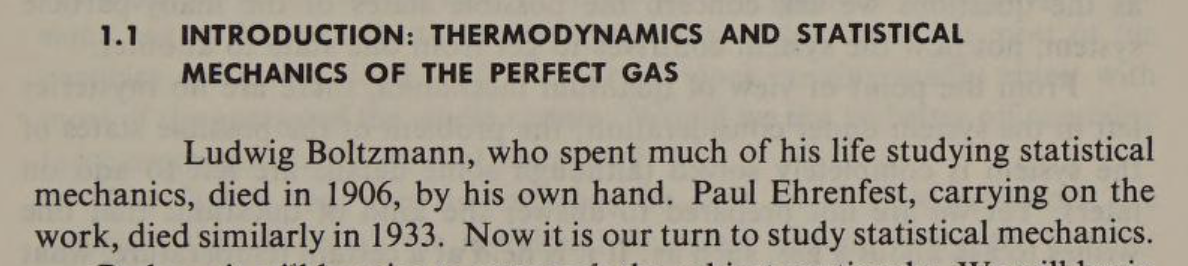 “Ludwig Boltzmann, who spent much of his life studying statistical mechanics, died in 1906, by his own hand. Paul Ehrenfest, carrying on the work, died similarly in 1933. Now it is our turn to study statistical mechanics.”